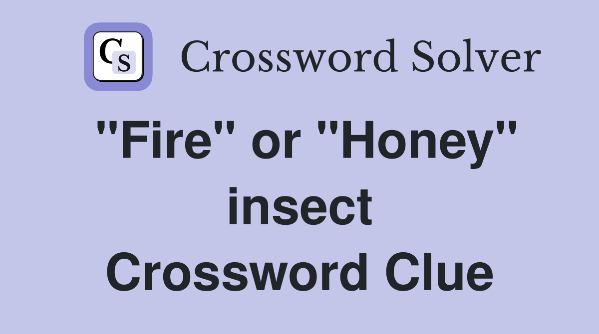 "Fire" or "Honey" insect Crossword Clue