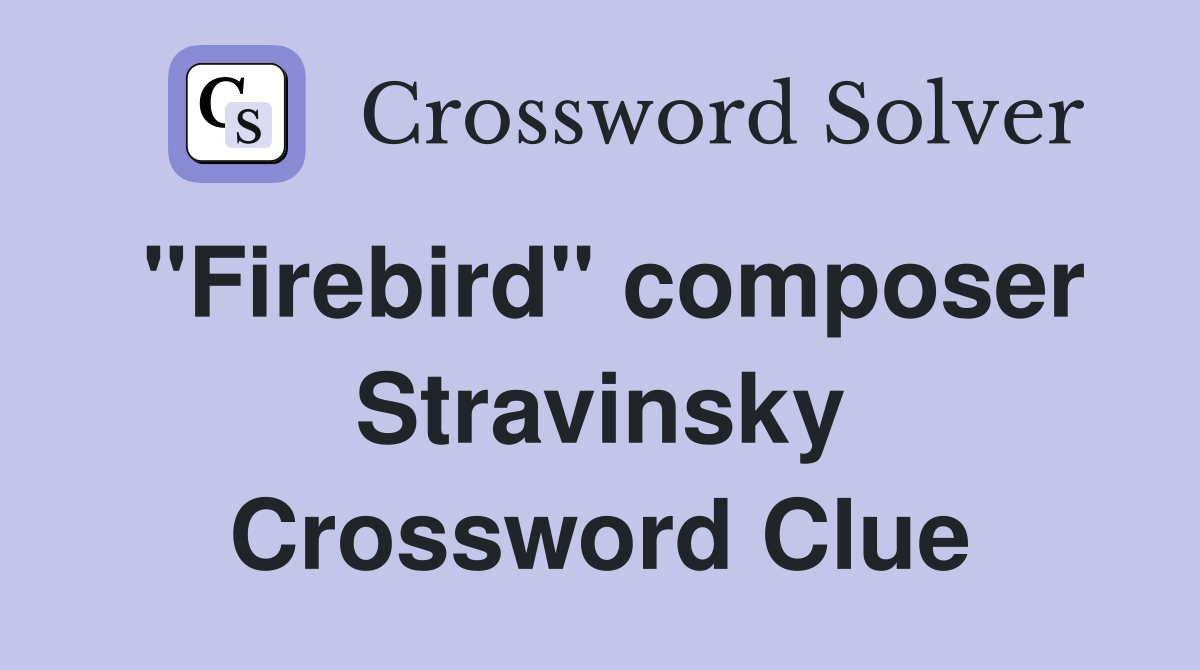 "Firebird" composer Stravinsky Crossword Clue