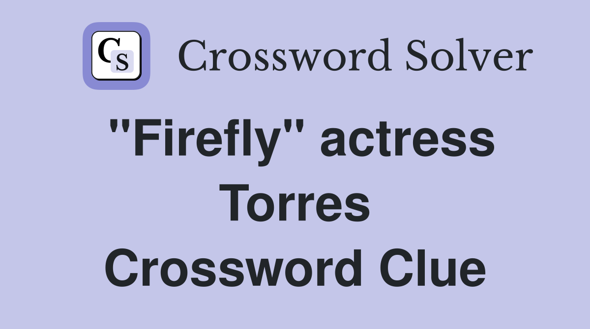 "Firefly" actress Torres Crossword Clue