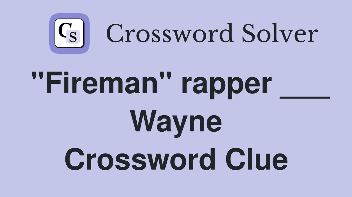 "Fireman" rapper ___ Wayne Crossword Clue