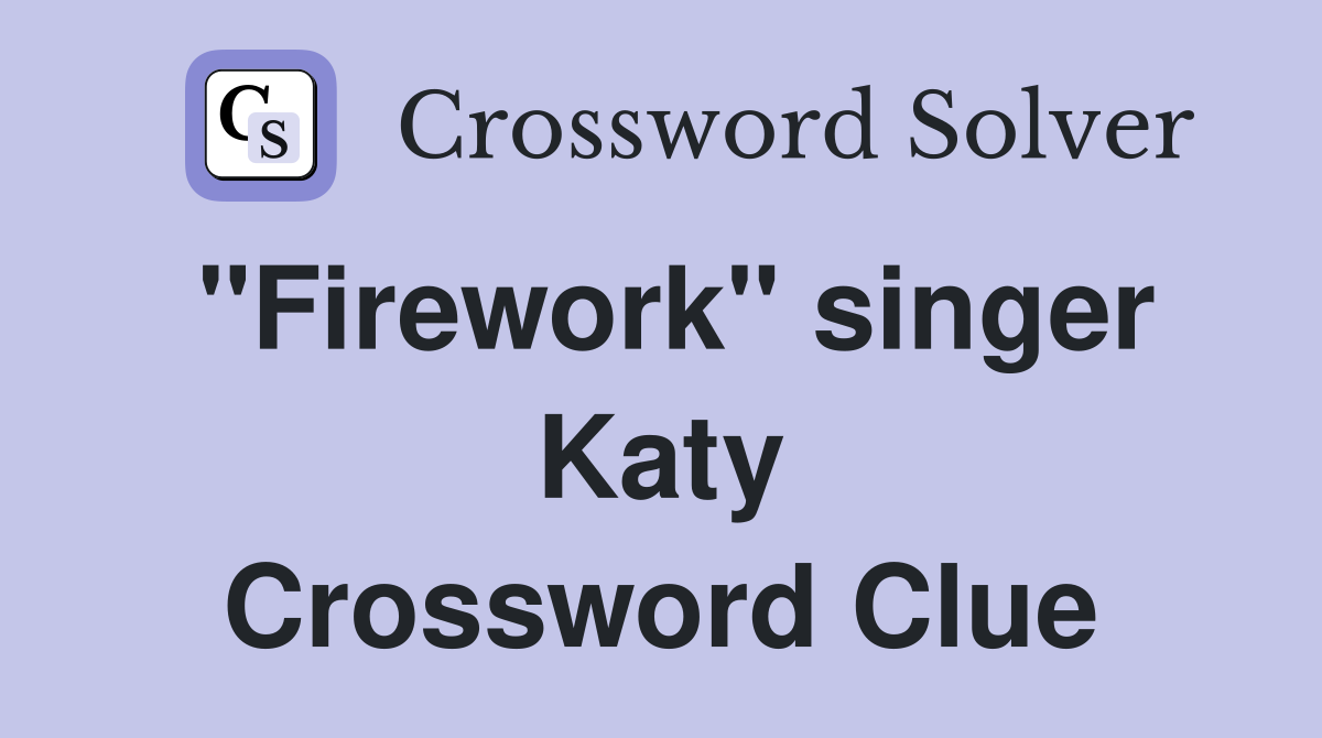 "Firework" singer Katy Crossword Clue