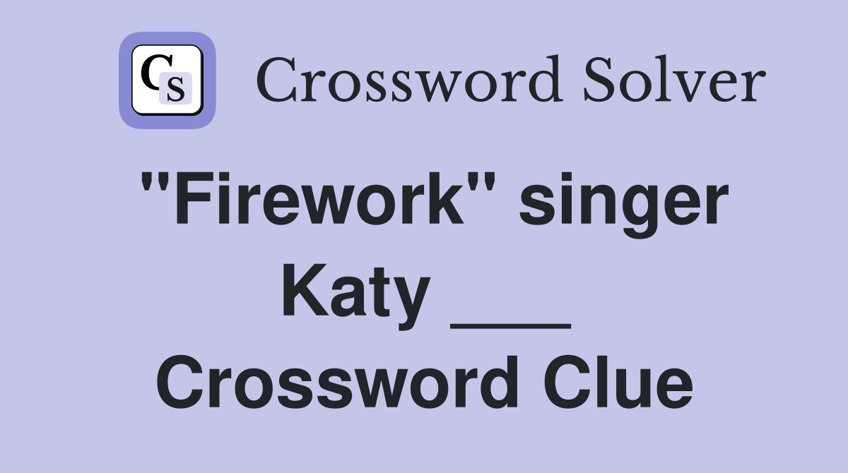 "Firework" singer Katy ___ Crossword Clue