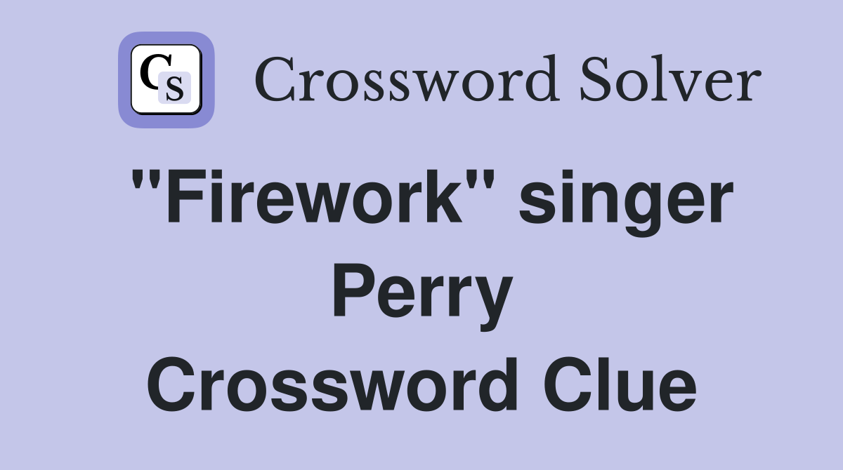 "Firework" singer Perry Crossword Clue