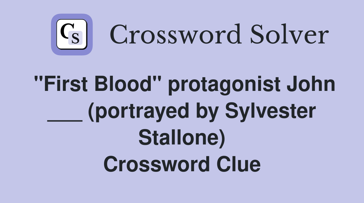 "First Blood" protagonist John ___ (portrayed by Sylvester Stallone) Crossword Clue