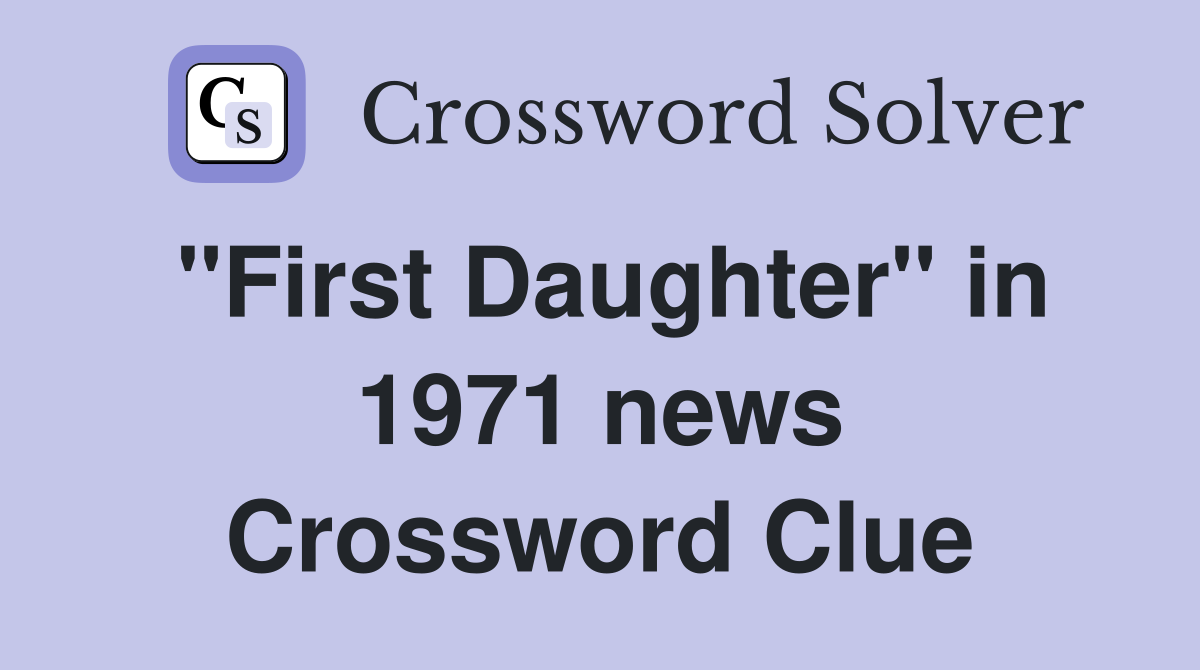 "First Daughter" in 1971 news Crossword Clue