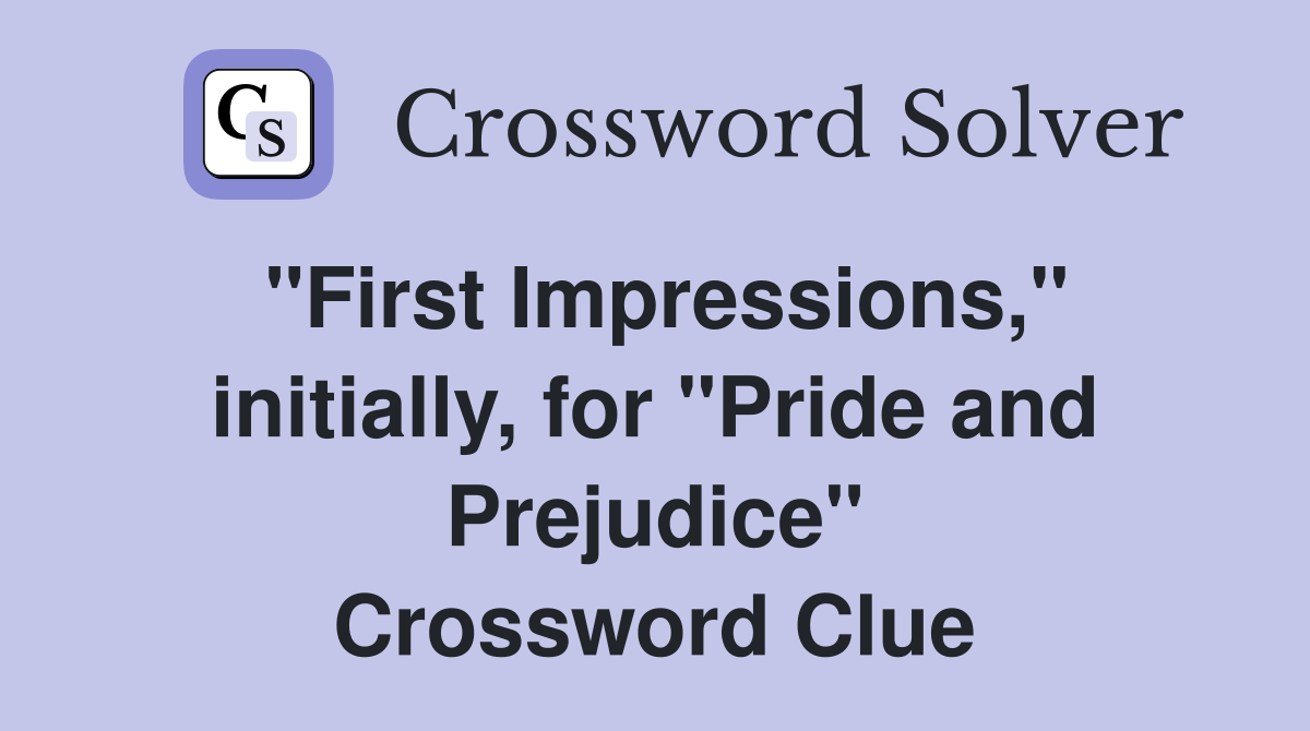 "First Impressions," initially, for "Pride and Prejudice" Crossword Clue