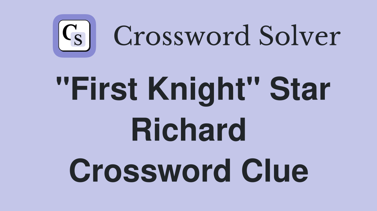 "First Knight" Star Richard Crossword Clue