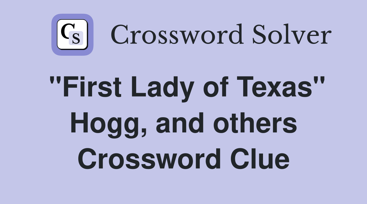"First Lady of Texas" Hogg, and others Crossword Clue