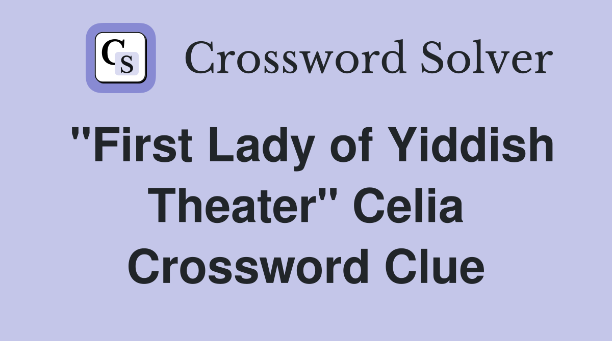"First Lady of Yiddish Theater" Celia Crossword Clue