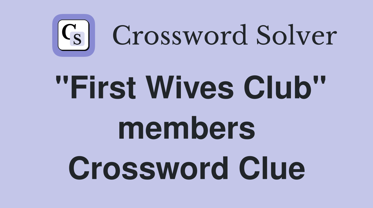 "First Wives Club" members Crossword Clue