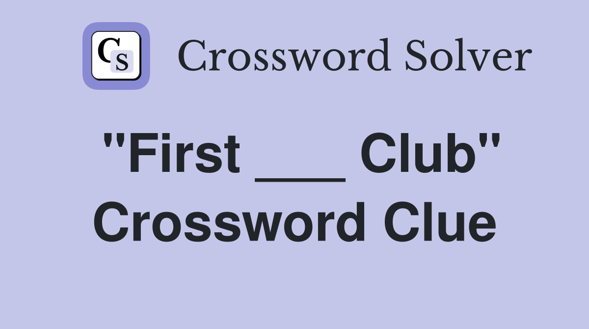 "First ___ Club" Crossword Clue