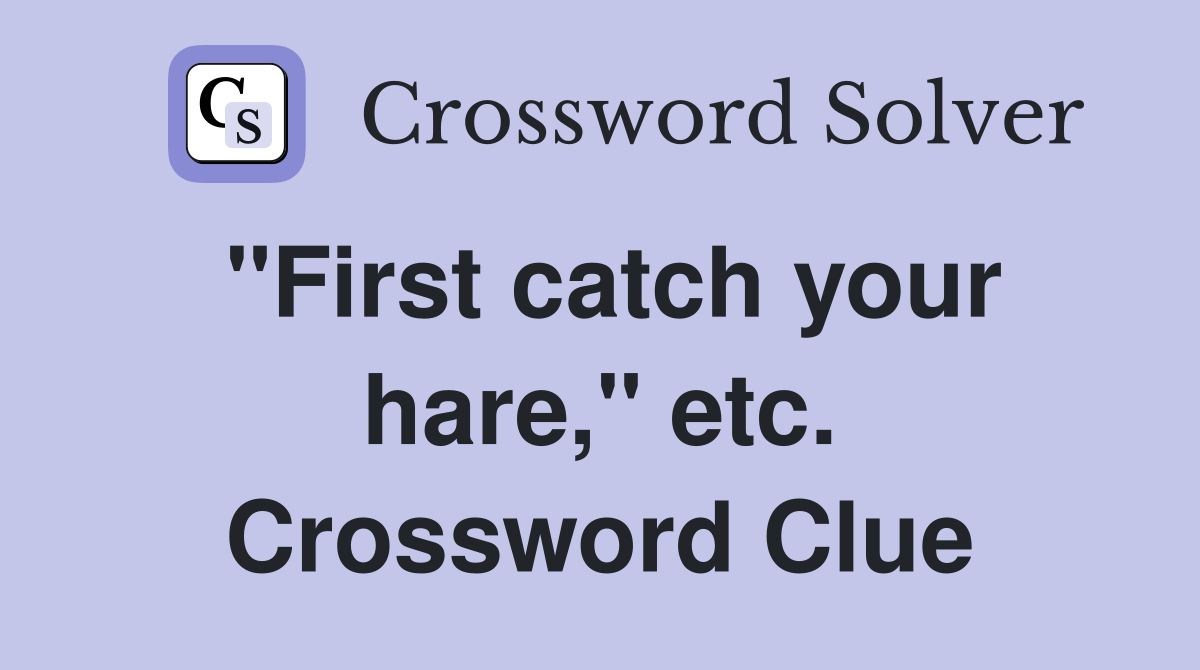 "First catch your hare," etc. Crossword Clue