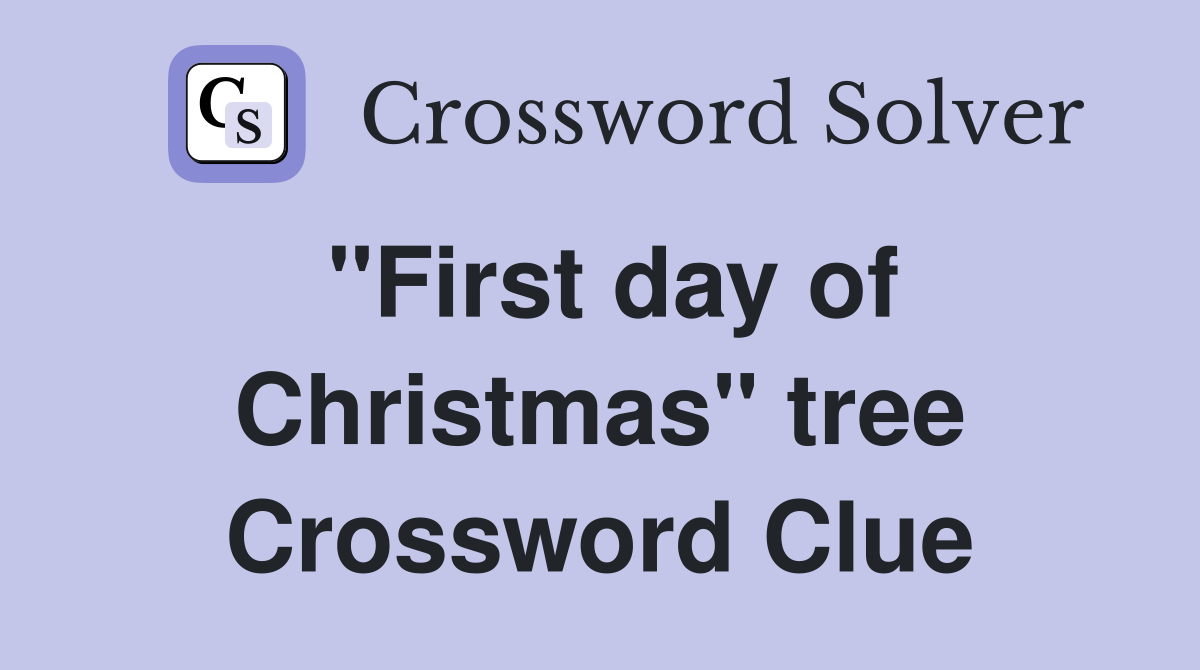 "First day of Christmas" tree Crossword Clue