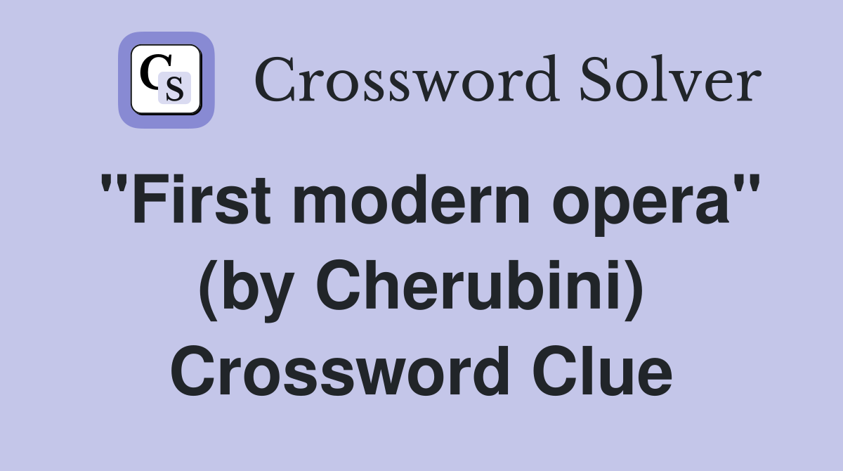 "First modern opera" (by Cherubini) Crossword Clue
