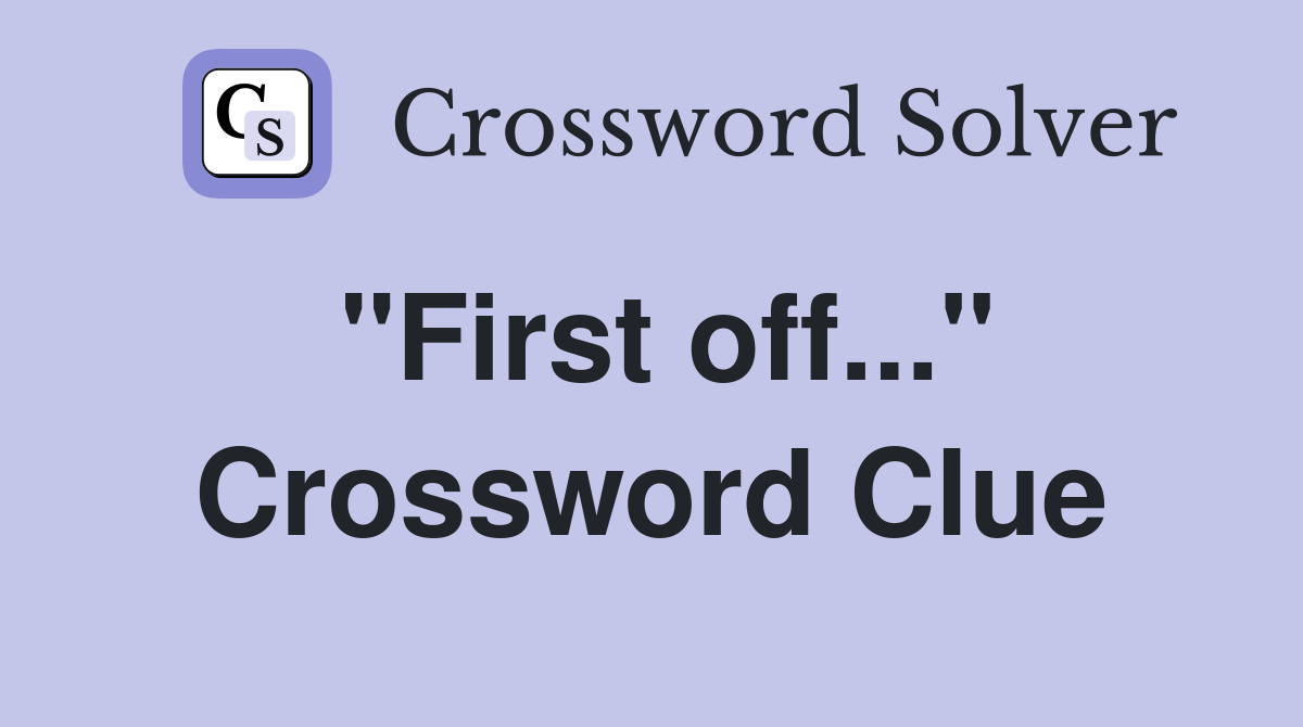 "First off..." Crossword Clue
