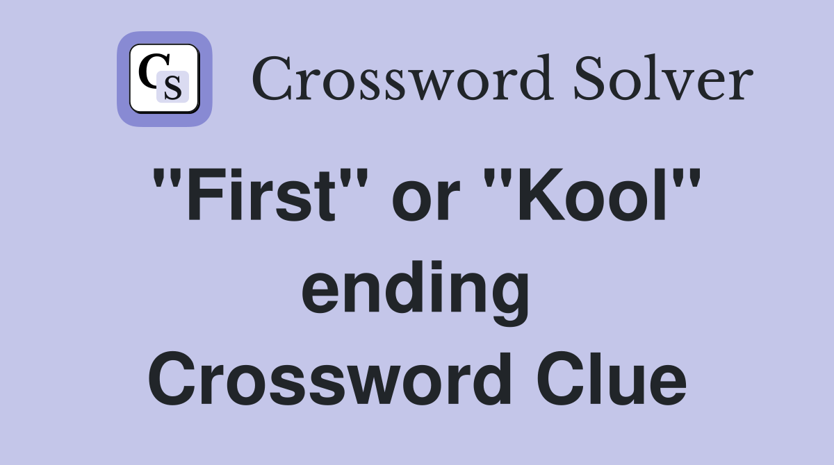 "First" or "Kool" ending Crossword Clue