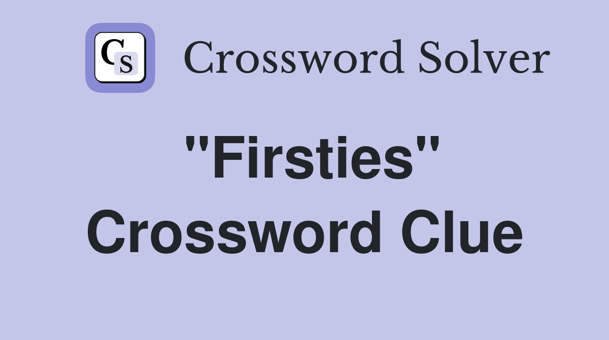 "Firsties" Crossword Clue