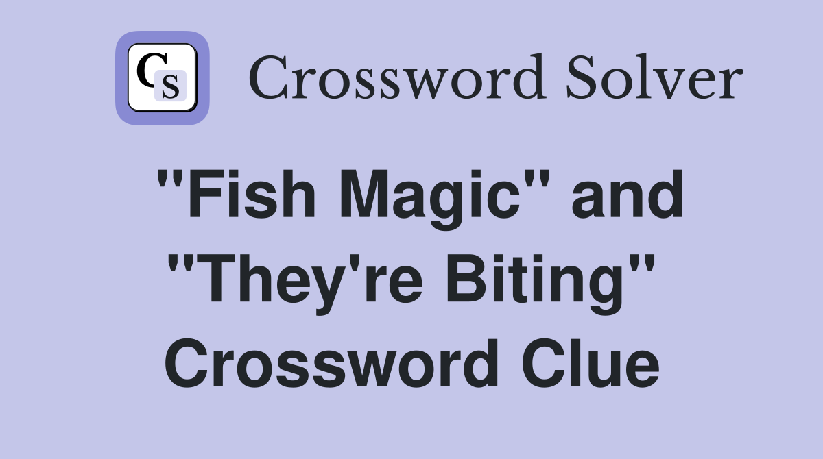 "Fish Magic" and "They're Biting" Crossword Clue