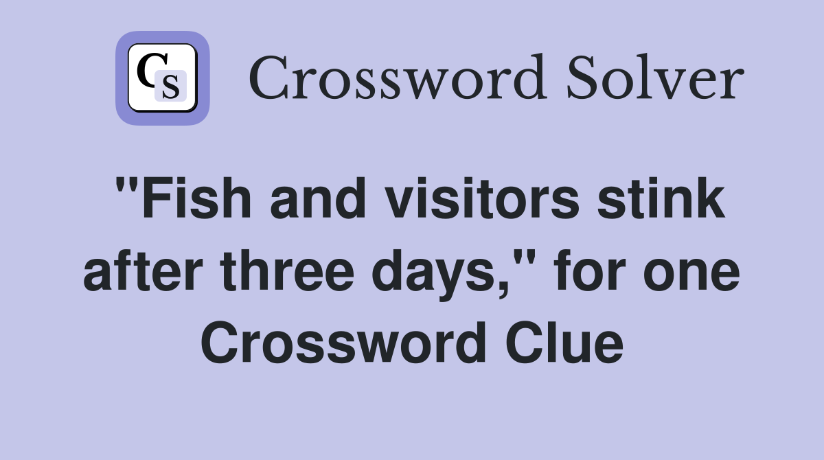 "Fish and visitors stink after three days," for one Crossword Clue