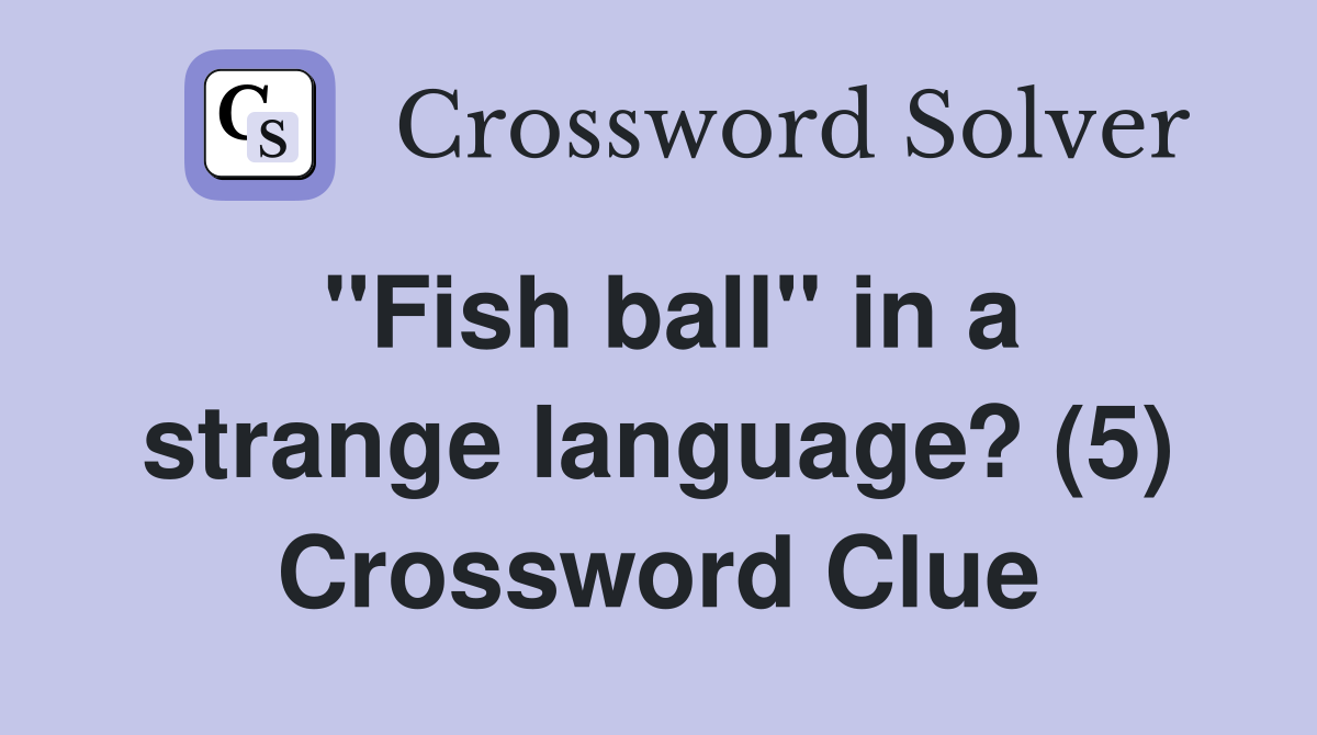 "Fish ball" in a strange language? (5) Crossword Clue