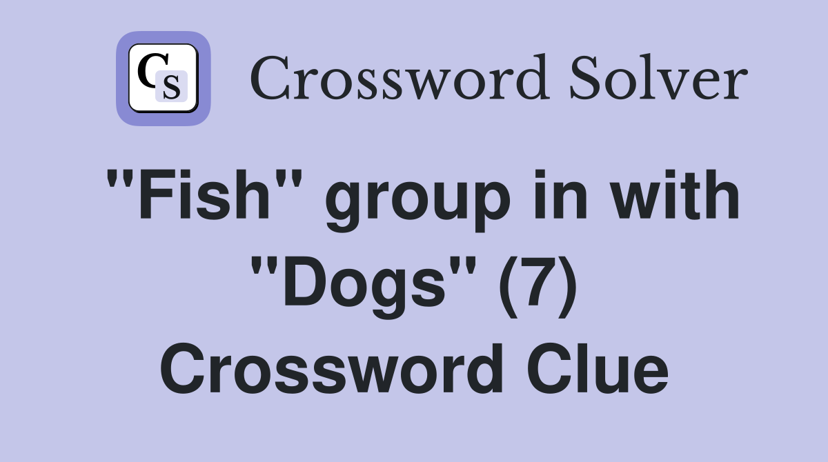 "Fish" group in with "Dogs" (7) Crossword Clue