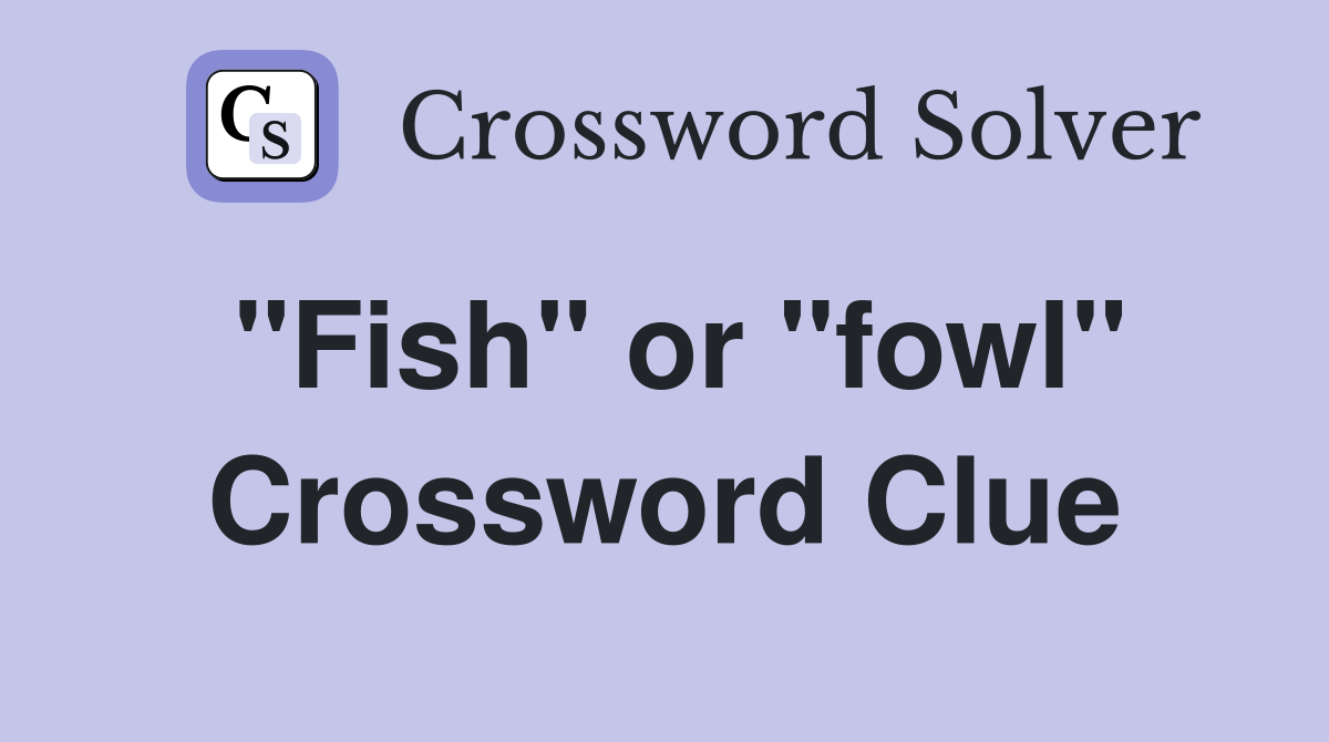 "Fish" or "fowl" Crossword Clue