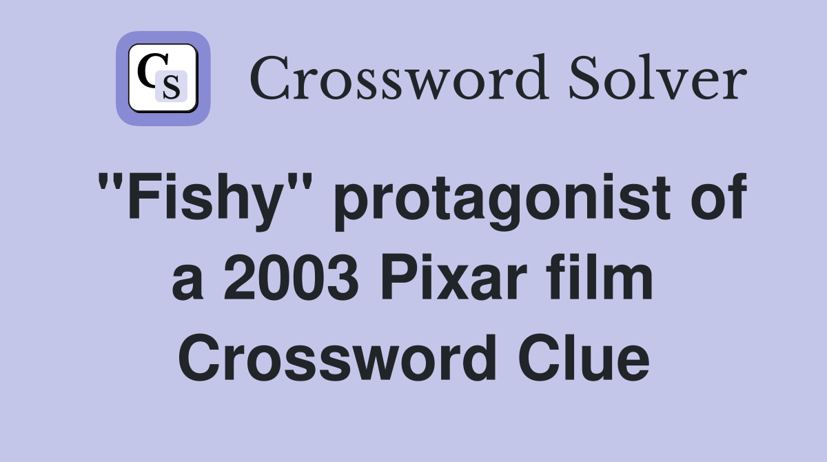"Fishy" protagonist of a 2003 Pixar film Crossword Clue