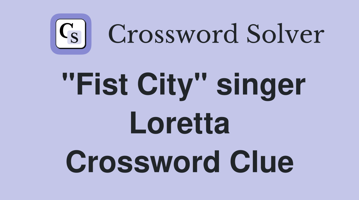 "Fist City" singer Loretta Crossword Clue