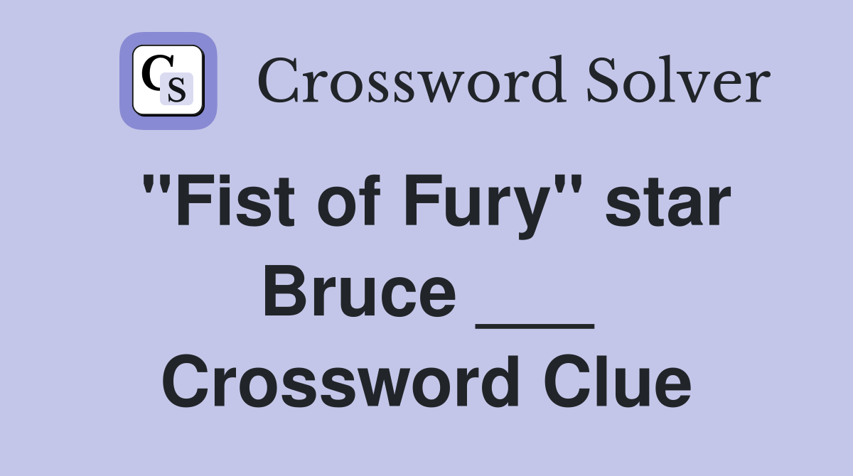 "Fist of Fury" star Bruce ___ Crossword Clue