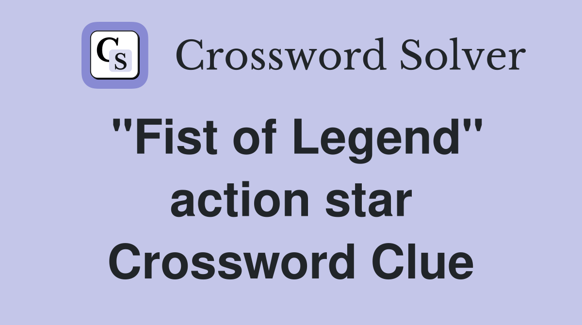 "Fist of Legend" action star Crossword Clue