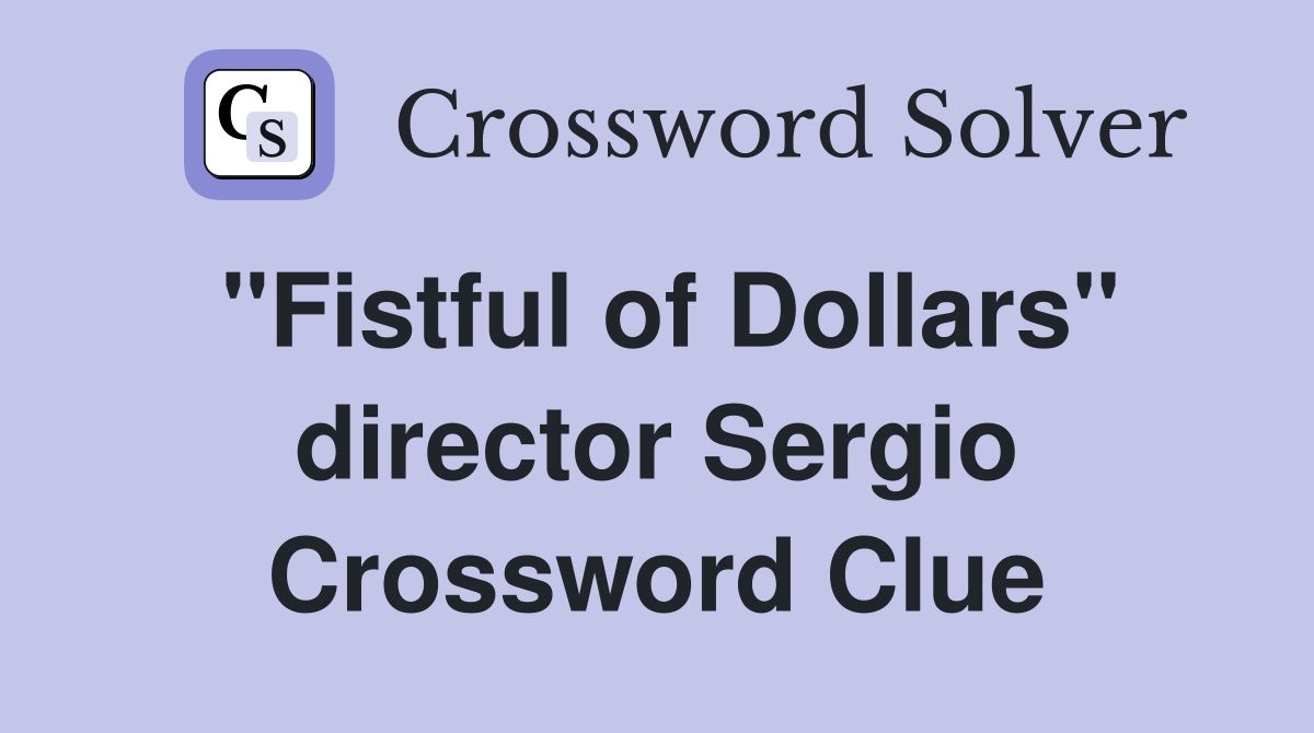 "Fistful of Dollars" director Sergio Crossword Clue