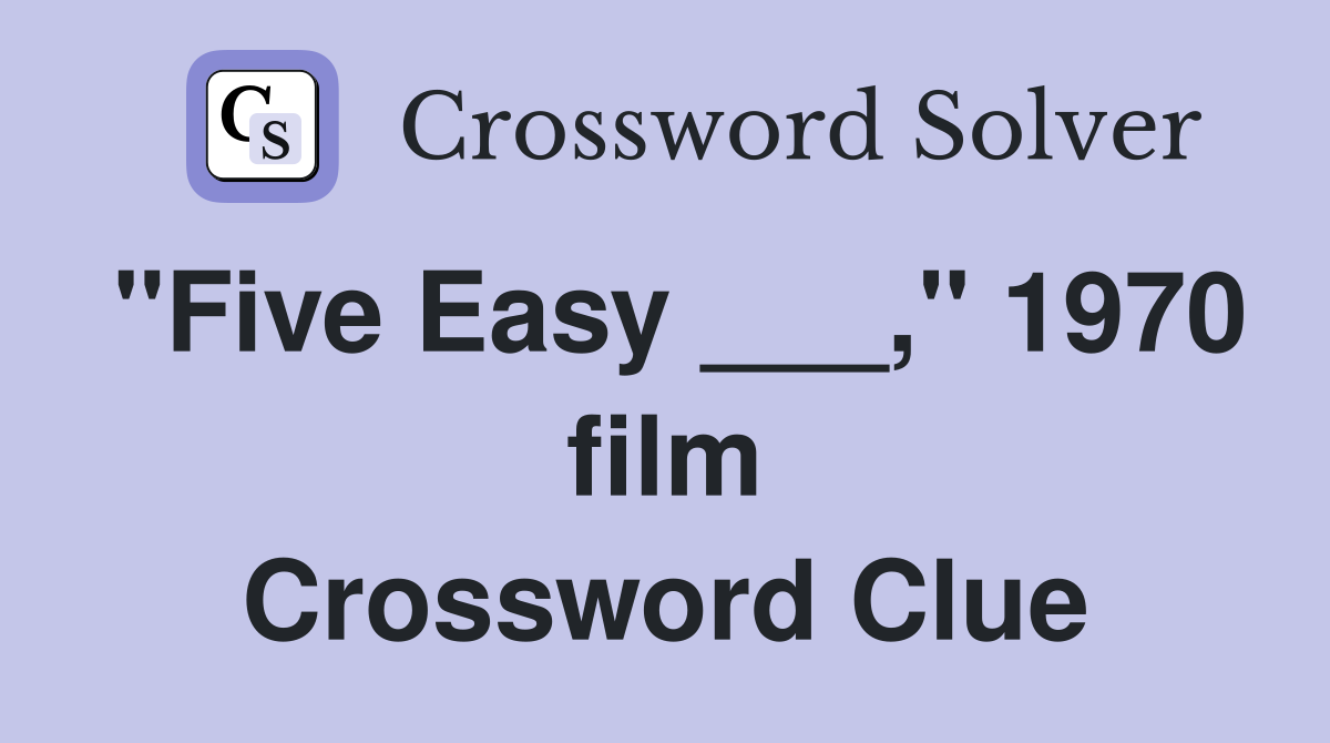 "Five Easy ___," 1970 film Crossword Clue