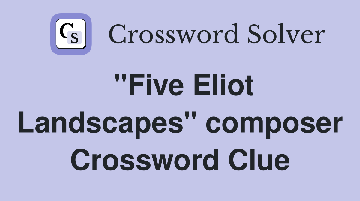 "Five Eliot Landscapes" composer Crossword Clue