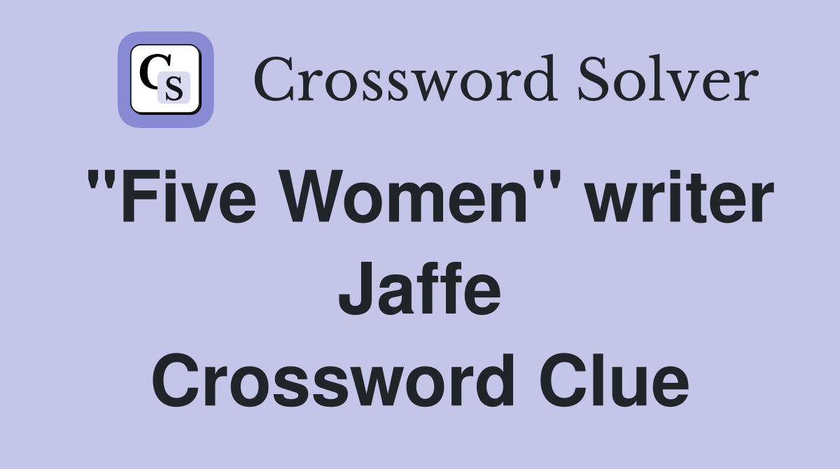 "Five Women" writer Jaffe Crossword Clue