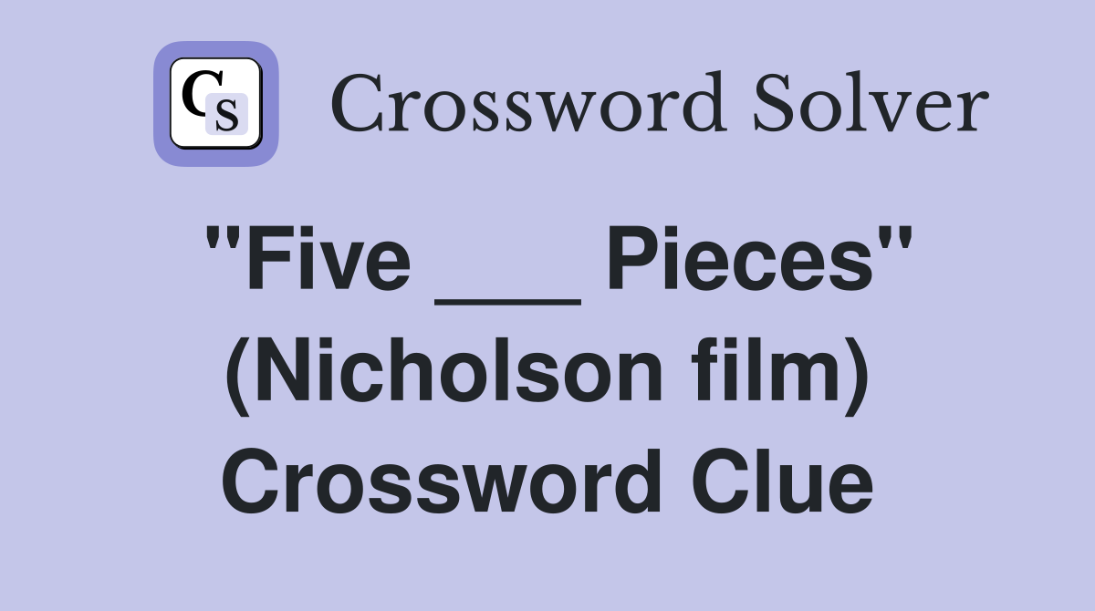 "Five ___ Pieces" (Nicholson film) Crossword Clue