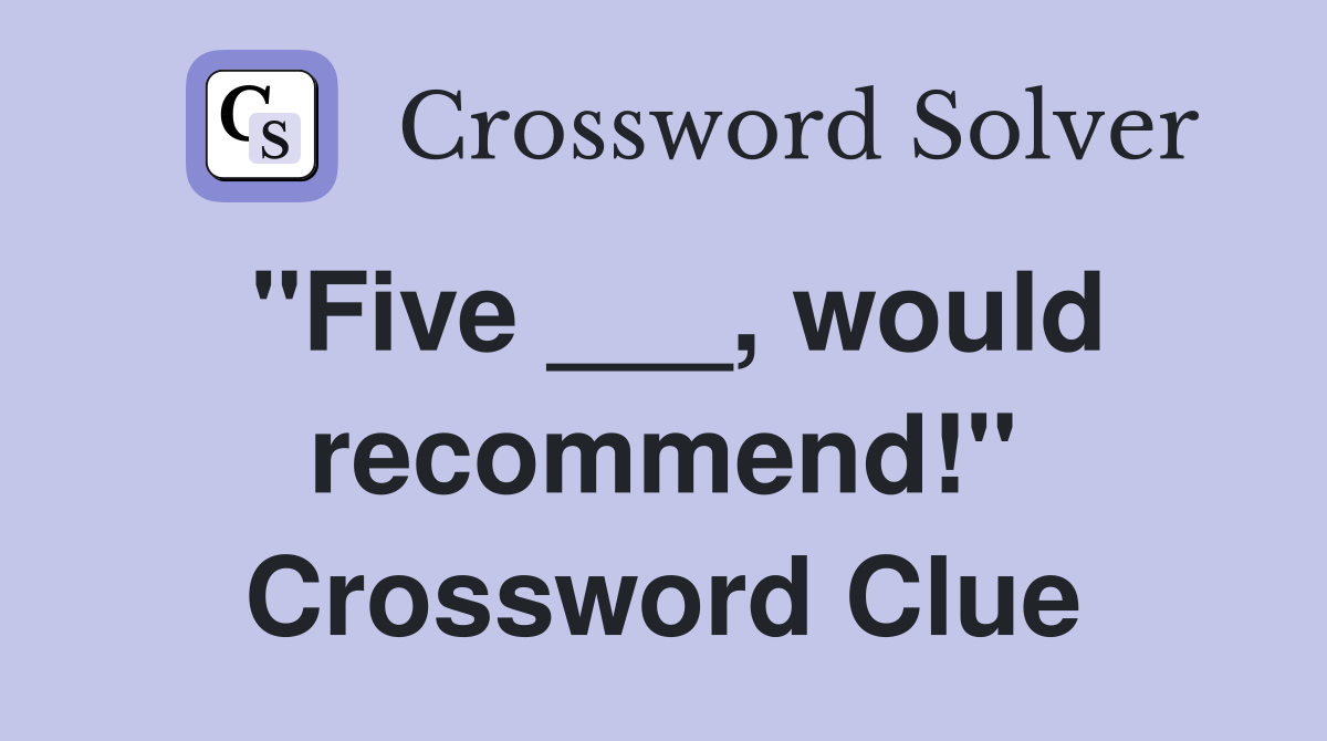 "Five ___, would recommend!" Crossword Clue