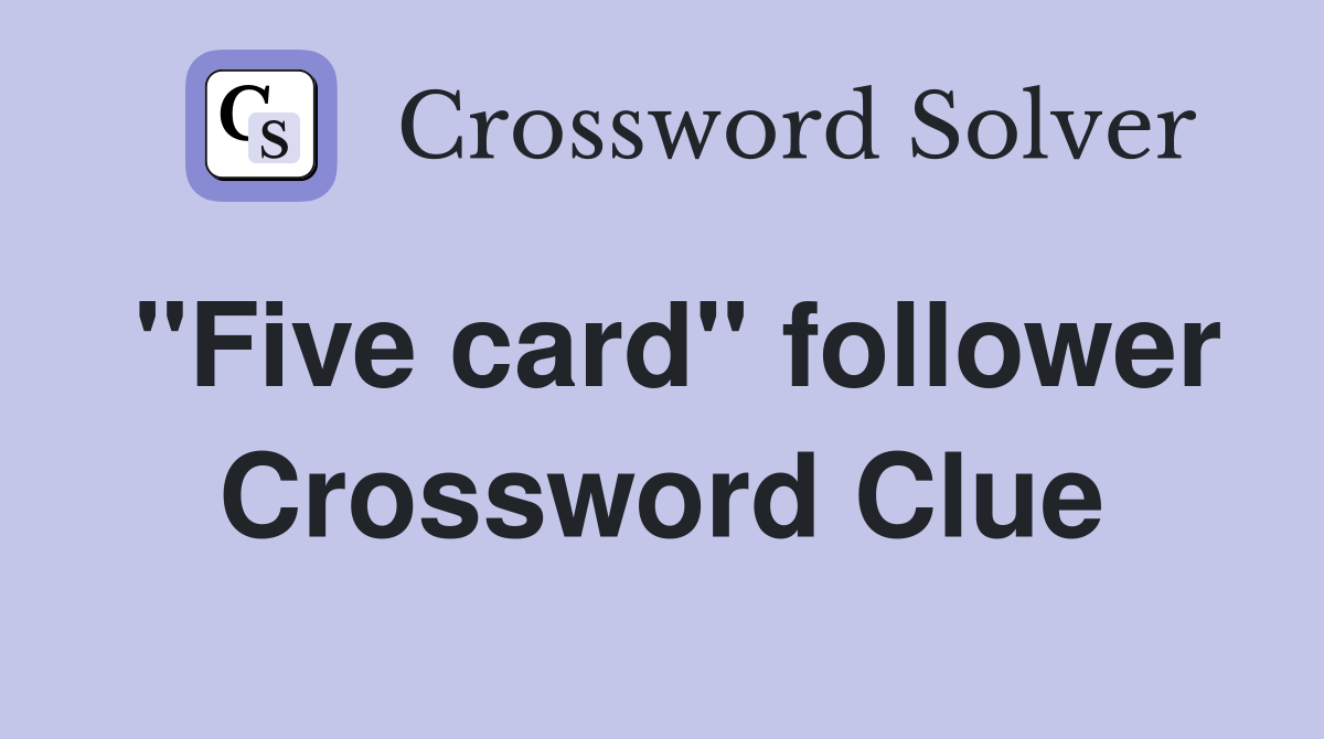 "Five card" follower Crossword Clue