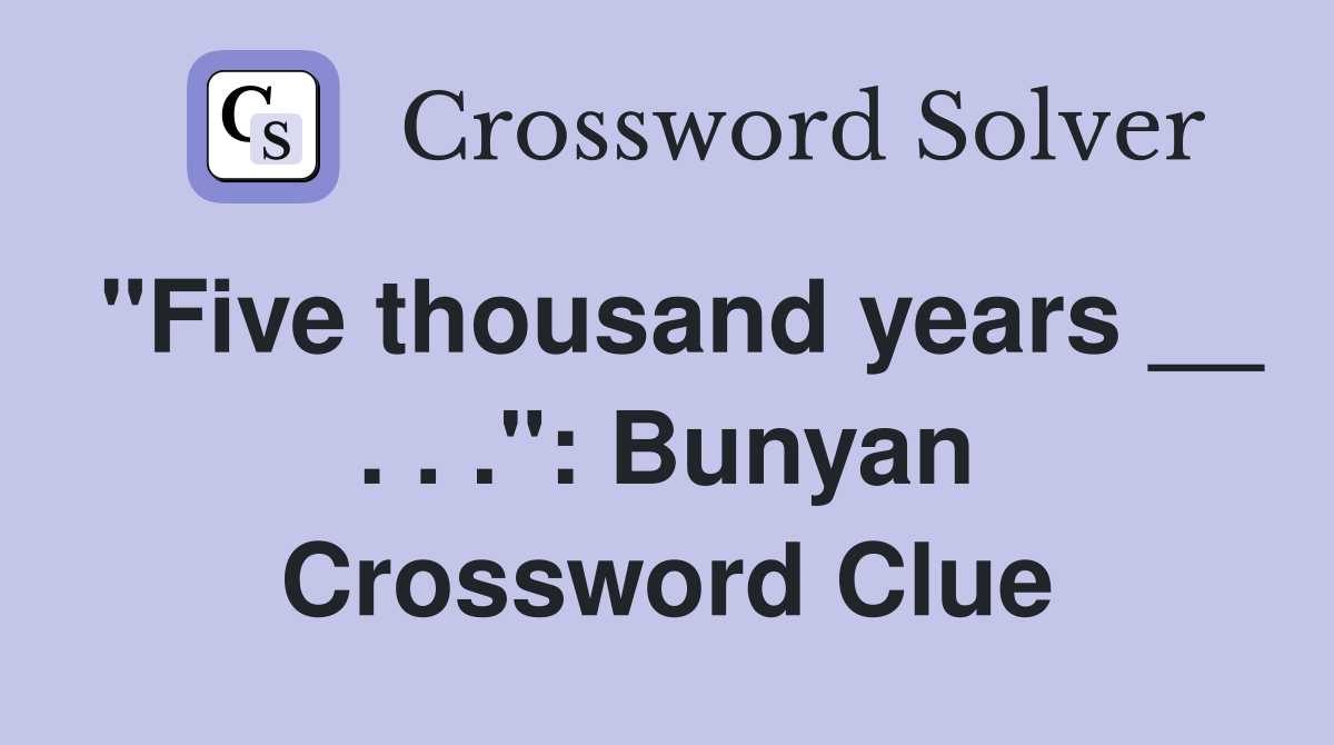 "Five thousand years __ . . .": Bunyan Crossword Clue
