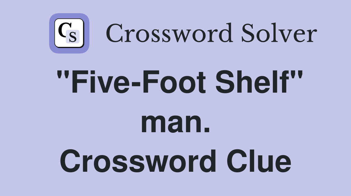"Five-Foot Shelf" man. Crossword Clue