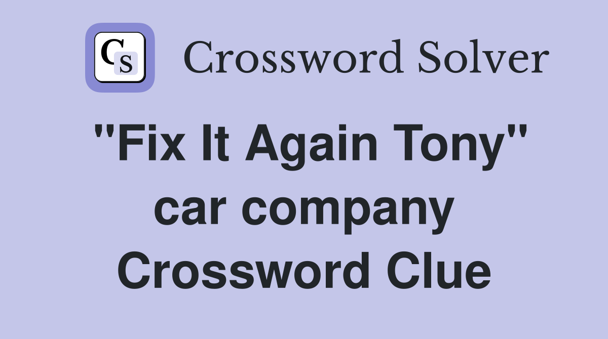 "Fix It Again Tony" car company Crossword Clue