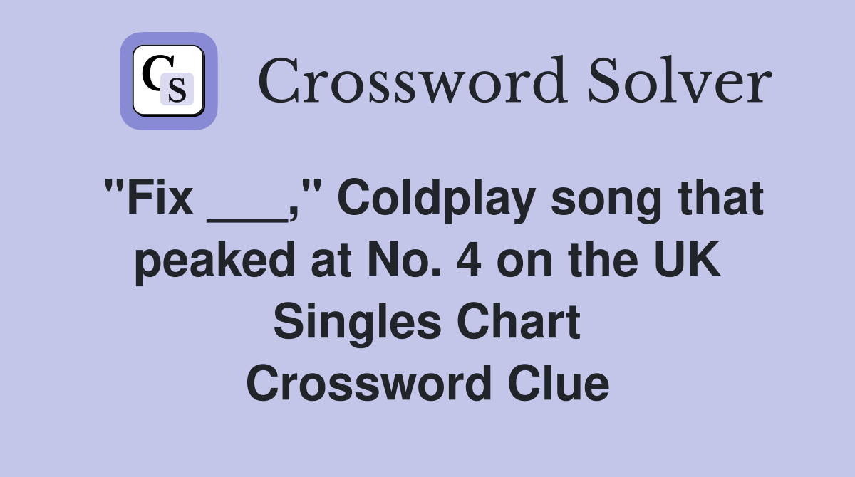 "Fix ___," Coldplay song that peaked at No. 4 on the UK Singles Chart Crossword Clue