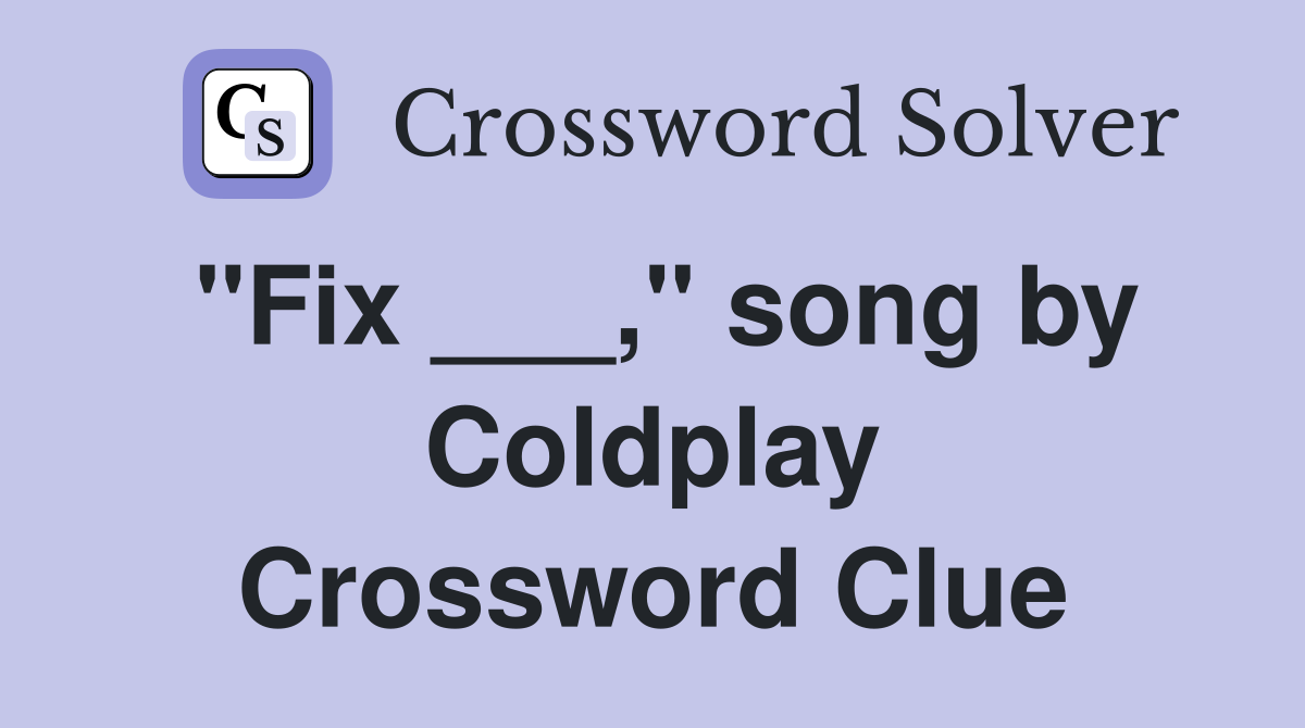 "Fix ___," song by Coldplay Crossword Clue