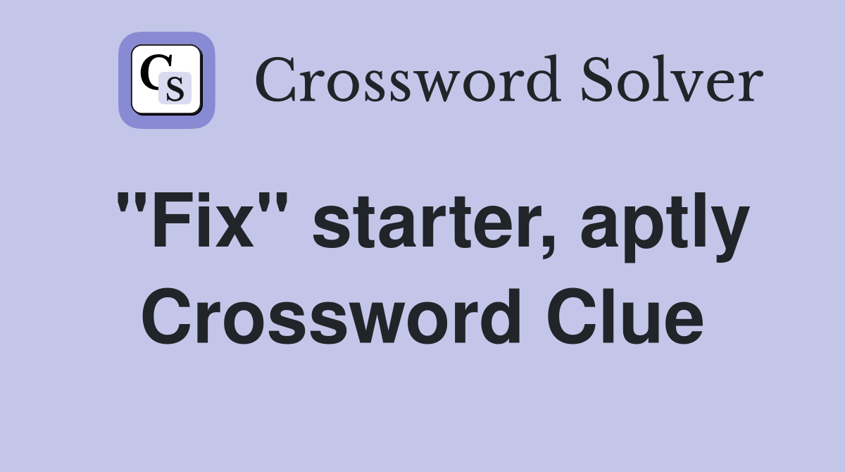 "Fix" starter, aptly Crossword Clue