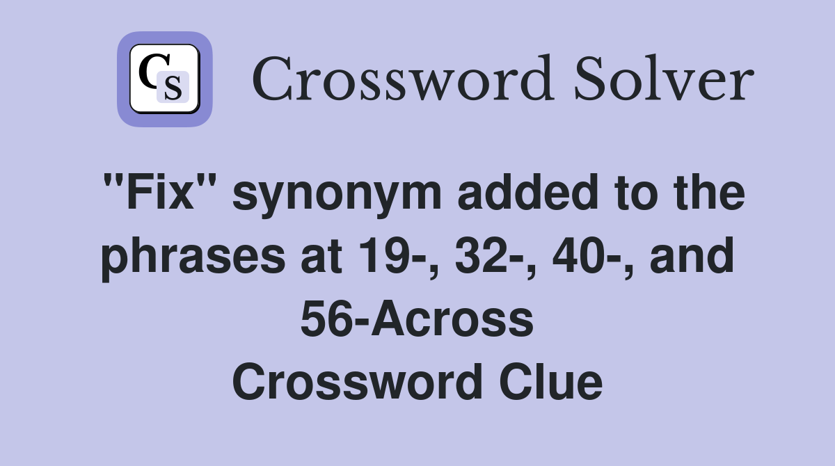 "Fix" synonym added to the phrases at 19-, 32-, 40-, and 56-Across Crossword Clue