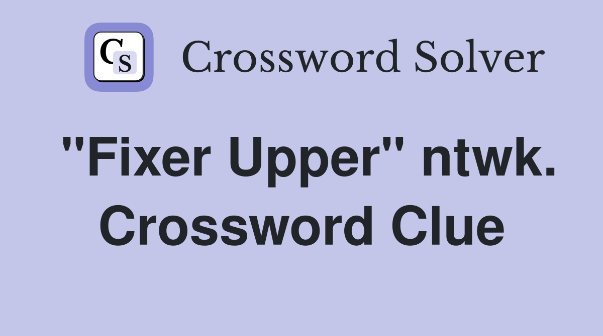 "Fixer Upper" ntwk. Crossword Clue