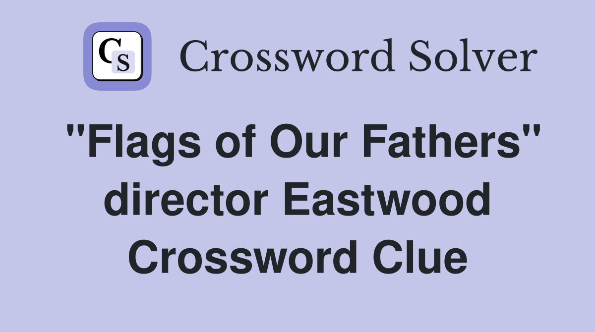 "Flags of Our Fathers" director Eastwood Crossword Clue