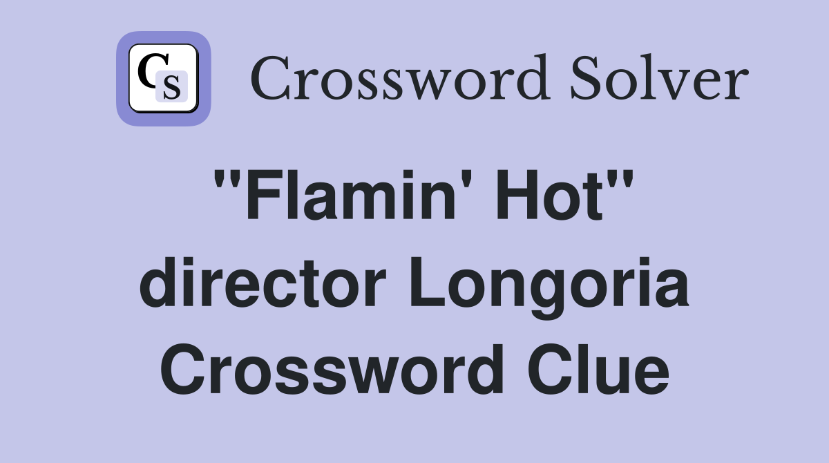 "Flamin' Hot" director Longoria Crossword Clue