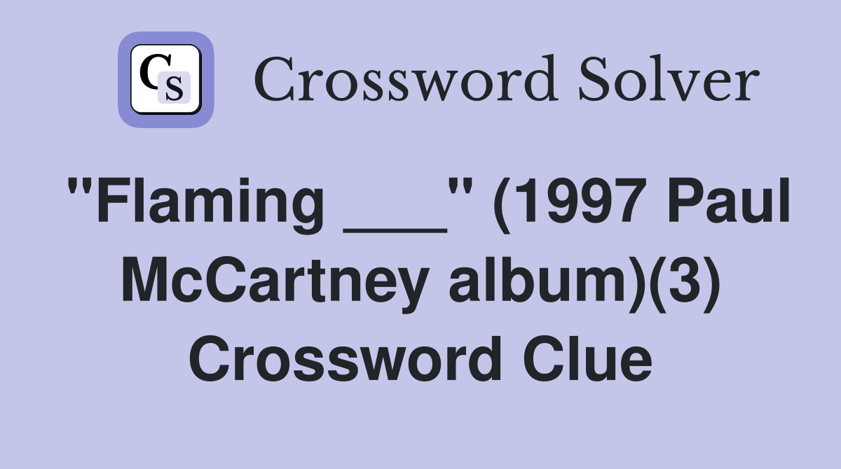"Flaming ___" (1997 Paul McCartney album)(3) Crossword Clue