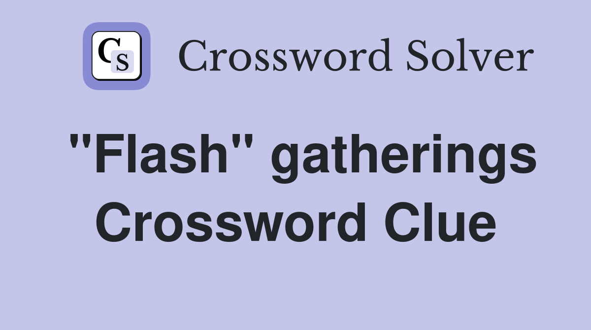 "Flash" gatherings Crossword Clue