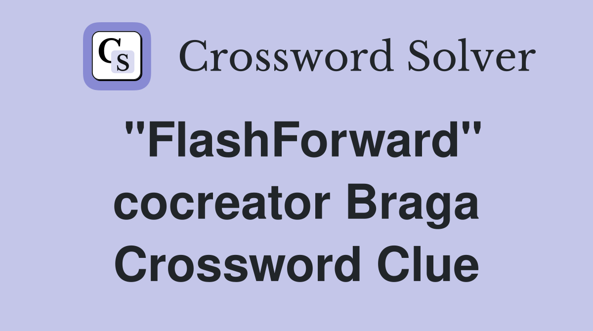 "FlashForward" cocreator Braga Crossword Clue